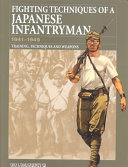 Fighting techniques of a Japanese infantryman 1941-1945 : training, techniques, and weapons /