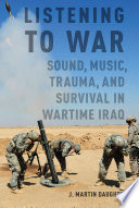 Listening to war : sound, music, trauma and survival in wartime Iraq /