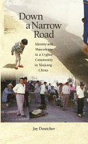 Down a narrow road : identity and masculinity in a Uyghur community in a Uyghur community in Xinjiang China /
