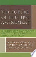 The future of the First Amendment : the digital media, civic education, and free expression rights in America's high schools /