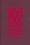 How the news media fail American voters : causes, consequences, and remedies /