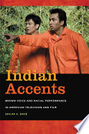 Indian accents : brown voice and racial performance in American television and film /