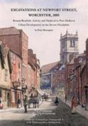 Excavations at Newport Street, Worcester, 2005 : Roman roadside activity and medieval to post-medieval urban development on the Severn floodplain /