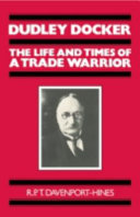 Dudley Docker : the life and times of a trade warrior /