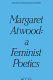 Margaret Atwood : a feminist poetics /