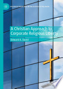 A Christian Approach to Corporate Religious Liberty /