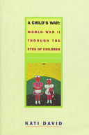 A child's war : World War II through the eyes of children /