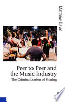 Peer to peer and the music industry : the criminalization of sharing /