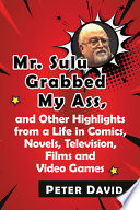 Mr. Sulu grabbed my ass, and other highlights from a life in comics, novels, television, films and video games /