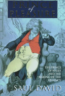 Prince of pleasure : the Prince of Wales and the making of the Regency /