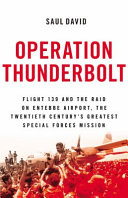 Operation Thunderbolt : Flight 139 and the raid on Entebbe Airport, the most audacious hostage rescue mission in history /
