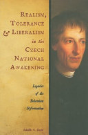 Realism, tolerance, and liberalism in the Czech National Awakening : legacies of the Bohemian reformation /