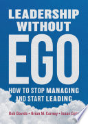 Leadership without Ego : How to stop managing and start leading /