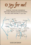 O joy for me! : Samuel Taylor Coleridge and the origins of fell-walking in the Lake District, 1790-1802 /