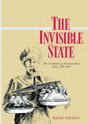 The invisible state : the formation of the Australian state /