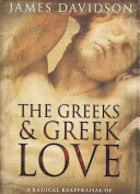 The Greeks and Greek love : a radical reappraisal of homosexuality in ancient Greece /