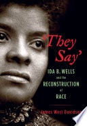 'They say' : Ida B. Wells and the reconstruction of race /