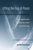 Lifting the fog of peace : how Americans learned to fight modern war /