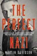 The perfect Nazi : uncovering my SS grandfather's secret past and how Hitler seduced a generation /