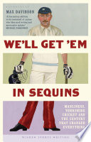 We'll Get 'Em in Sequins : Manliness, Yorkshire Cricket and the Century that Changed Everything.