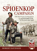 The Spioenkop campaign : the battles to relieve Ladysmith, 17-27 January 1900 /