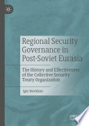 Regional Security Governance in Post-Soviet Eurasia : The History and Effectiveness of the Collective Security Treaty Organization /