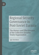 Regional security governance in post-Soviet Eurasia : the history and effectiveness of the collective security treaty organization /