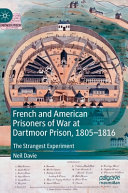French and American prisoners of war at Dartmoor Prison, 1805-1816 : the strangest experiment /
