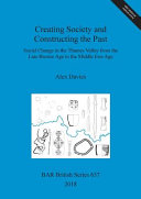 Creating society and constructing the past : social change in the Thames Valley from the Late Bronze Age to the Middle Iron Age /