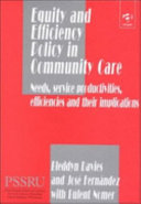 Equity and efficiency policy in community care : needs, service productivities, efficiencies and their implications /