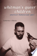 Whitman's queer children America's homosexual epics.