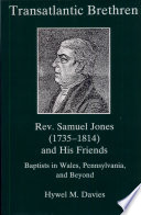 Transatlantic brethren : Rev. Samuel Jones (1735-1814) and his friends : Baptists in Wales, Pennsylvania, and beyond /