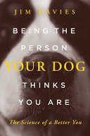Being the person your dog thinks you are : the science of a better you /