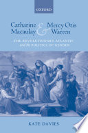 Catharine Macaulay and Mercy Otis Warren : the revolutionary Atlantic and the politics of gender /