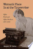 Woman's place is at the typewriter : office work and office workers, 1870-1930 /
