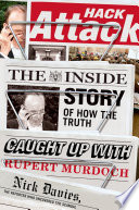 Hack attack : the inside story of how the truth caught up with Rupert Murdoch /