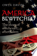 America bewitched : the story of witchcraft after Salem /