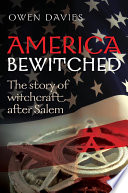 America bewitched : the story of witchcraft after Salem /