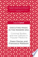 Executing Magic in the Modern Era : Criminal Bodies and the Gallows in Popular Medicine /