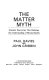 The matter myth : dramatic discoveries that challenge our understanding of physical reality /