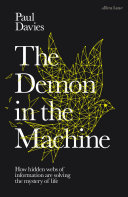 The demon in the machine : how hidden webs of information are solving the mystery of life /