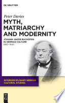 Myth, matriarchy and modernity : Johann Jakob Bachofen in German culture, 1860-1945 /