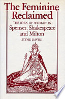 The feminine reclaimed : the idea of woman in Spenser, Shakespeare, and Milton /