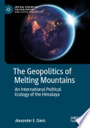The Geopolitics of Melting Mountains : An International Political Ecology of the Himalaya /