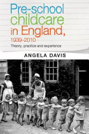 Pre-school childcare in England, 1939-2010 : theory, practice and experience /