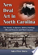 New Deal art in North Carolina : the murals, sculptures, reliefs, paintings, oils and frescoes and their creators /
