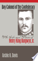Boy colonel of the Confederacy : the life and times of Henry King Burgwyn, Jr. /