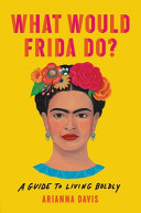 WHAT WOULD FRIDA DO? : a guide to living boldly.