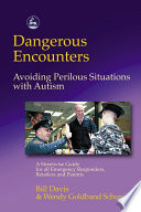 Dangerous encounters-- avoiding perilous situations with autism : a streetwise guide for all emergency responders, retailers, and parents /