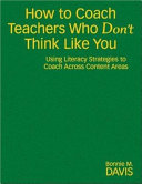 How to coach teachers who don't think like you : using literacy strategies to coach across content areas /